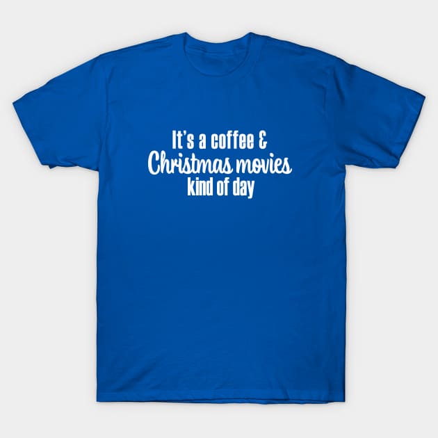 Coffee and Christmas Movies Kind of Day - White Font T-Shirt by We Love Pop Culture